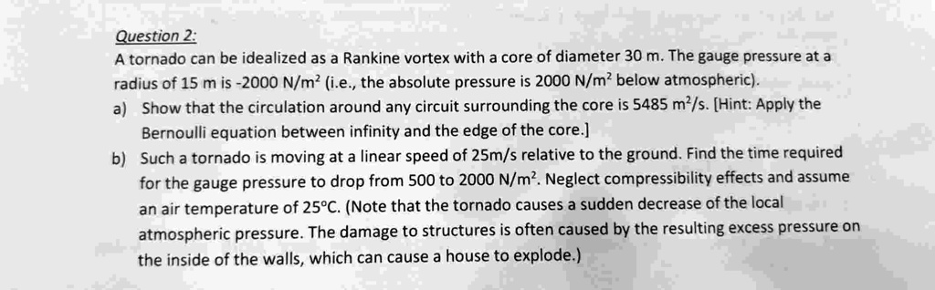 question 2 a tornado can be idealized as a rankine vortex with a core of diameter 30 m the gauge pressure at a radius of 15 m is 2000nm22000nm2 below atmospheric5485m2s hint apply the bernou 43091