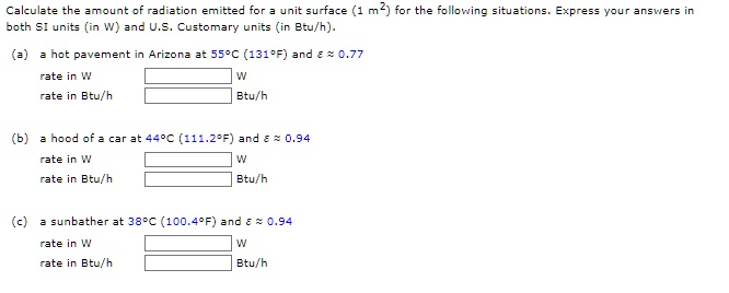 SOLVED: Calculate the amount of radiation emitted for a unit surface (1 m2)  for the following situations. Express your answers in both SI units (in W)  and U.S. Customary units (in Btu/h). ()