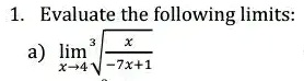 1. Evaluate the following limits:
a) limx → 4√((x)/(-7x+1))