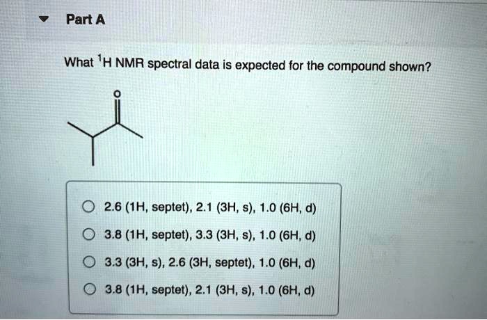 What 1H NMR spectral data is expected for the compound shown?
2.6 (1H, septet), 2.1 (3H, s), 1.0 (6H, d)
3.8 (1H, septet), 3.3 (3H, s), 1.0 (6H, d)
3.3 (3H, s), 2.6 (3H, septet), 1.0 (6H, d)
3.8 (1H, septet), 2.1 (3H, s), 1.0 (6H, d)