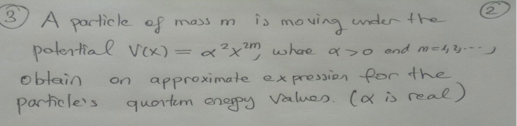 a particle of mass is moving under the potential v2xalpha2x2mwhere alpha0 and m0123 obtain an approximate expression for the particles quantum energy valuesalpha is reel