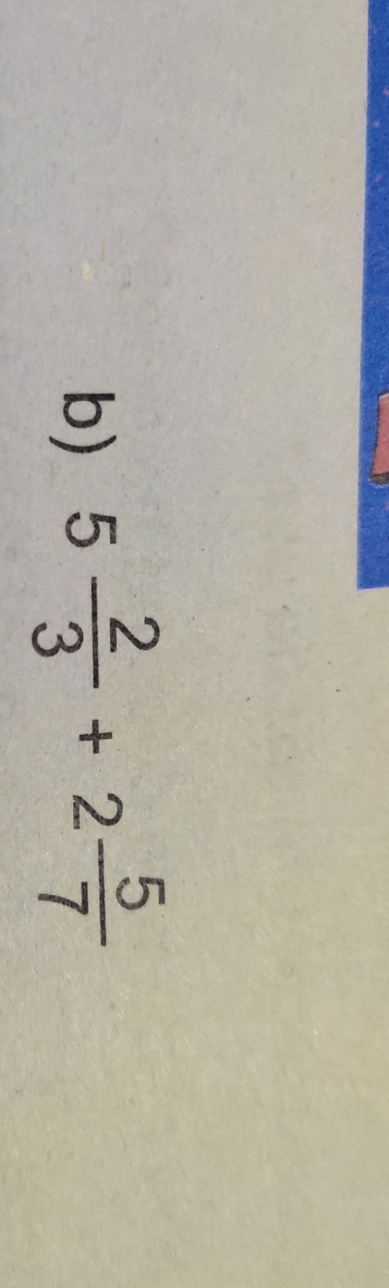 SOLVED: B) 5 (2)/(3)+2 (5)/(7)