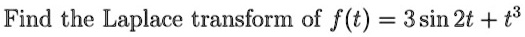 Find the Laplace transform of f(t) = 3 sin 2t + t^3