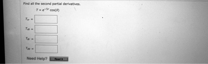 Find all the second partial derivatives.
T = e^-5rcos(θ)
Trr =
Trθ =
Tθ r =
Tθθ =
Need Help? Read it