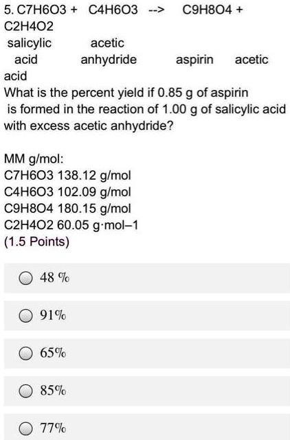 Solved 5 C7h6o3 C4h6o3 C9h8o4 C2h4o2 Salicylic Acetic Acid Anhydride Aspirin Acetic Acid What Is The Percent Yield If 0 85 G Of Aspirin Is Formed In The Reaction Of 1 00 G