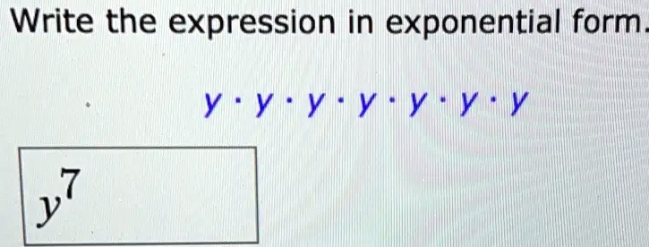 Write the expression in exponential form.
y · y · y · y · y · y · y