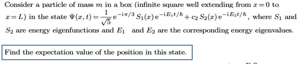 consider a particle of mass m in a box infinite square well extending from 0 to 1 linthe statet v5 s2 are energy eigenfunctions and e1 and e2 are the corresponding energy eigenvalues find th 14566