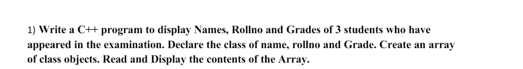 1) Write a C++ program to display Names, Rollno and Grades of 3 ...