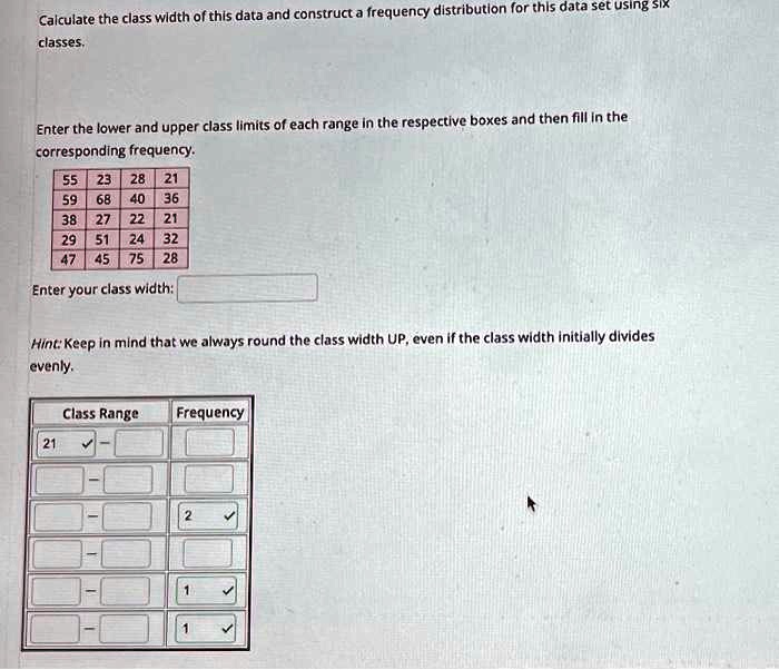 [GET ANSWER] Calculate the class width of this data and construct a ...
