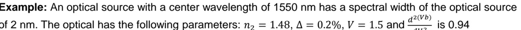 example an optical source with a center wavelength of 1550nm has a spectral width of the optical source of 2nm the optical has the following parameters n2148delta 02v15 and d2vbdw is 094 ex 73189