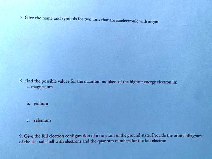 SOLVED 7. Give the name and symbols for two ions that are isoelectronic with argon 8. Find the