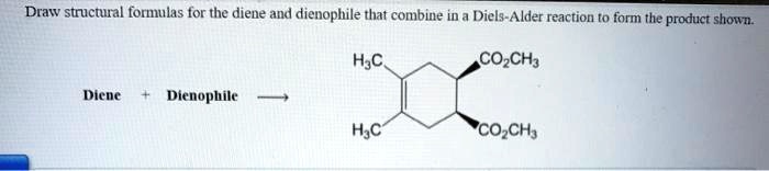 SOLVED: Draw structural formulas for the diene and dienophile that ...