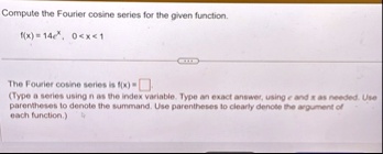 compute the fourier cosine series for the given function fx14ex 0x1 the fourier cosine series is fx type a series using n as the index variable type an exact answer using e and x as needed u 44204