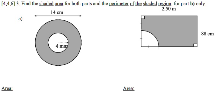 [4,4,6] 3. Find the shaded area for both parts and the perimeter of the shaded region for part b) only.
Area:
a)
14 cm
4 mm
Area:
2.50 m
88 cm