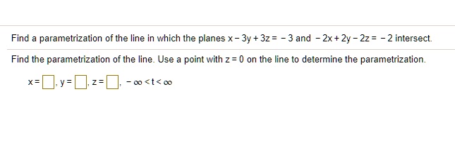 Find a parametrization of the line in which the planes x - 3y + 3z = -3 and -2x + 2y - 2z = -2 intersect.
Find the parametrization of the line. Use a point with z = 0 on the line to determine the parametrization.
x = , y = , z = , -? < t < ?