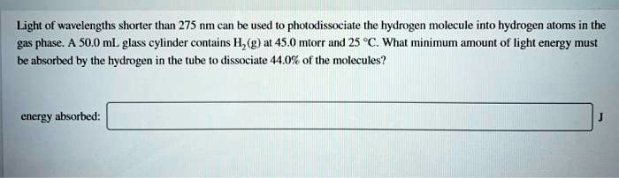 light of wavelengths shorter than 275 nm can be used to photodissociate the hydrogen molecule into hydrogen atoms in the gas phase s0 ml glass cylinder contains hz g at 450 mtorr id 25 c wha 27093