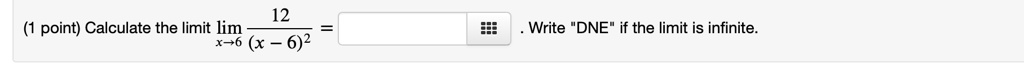 Calculate the limit limx ? 6 12/(x - 6)² = . Write "DNE" if the limit is infinite.