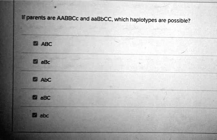 SOLVED: If parents are AABBCC and aaBbCC, which haplotypes are possible ...