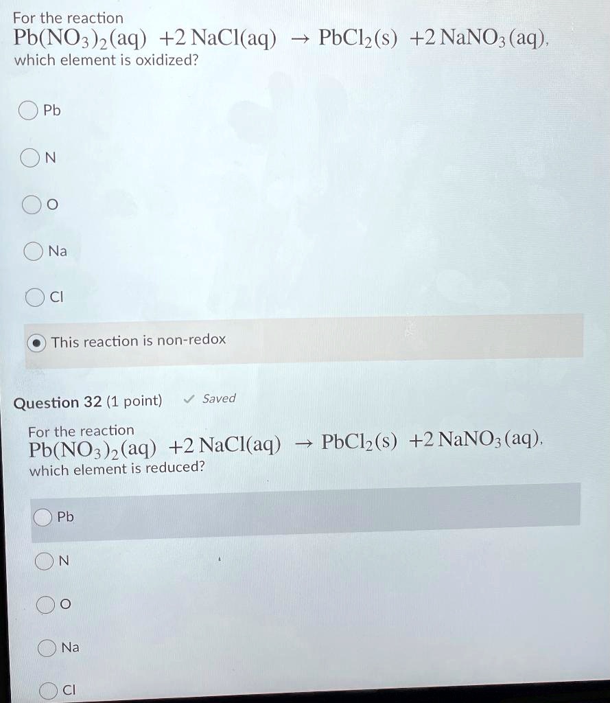 Solved For The Reaction Pbno32aq 2 Naclaq Which Element Is Oxidized Pbclzs 2 Nano3 3045