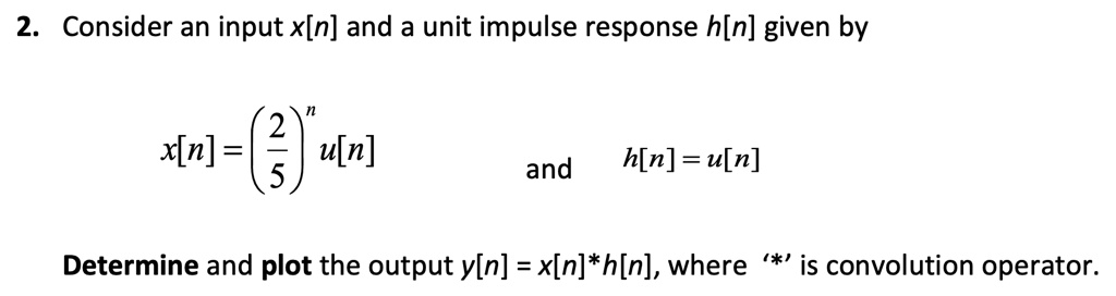 2. Consider an input x[n] and a unit impulse response h[n] given by x[n ...