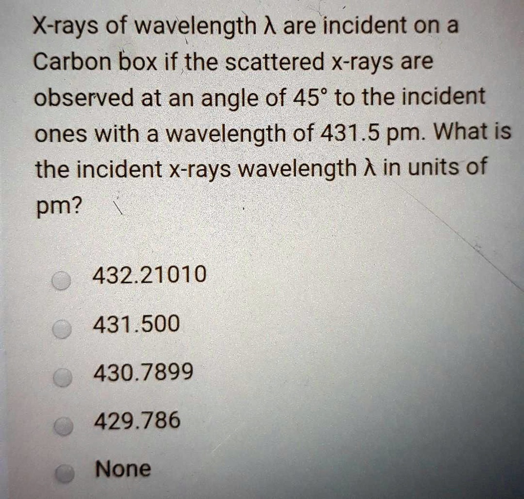 SOLVED Xrays of wavelength A are incident on a Carbon box if the