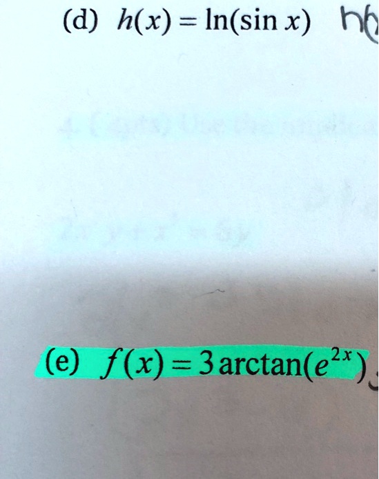 (d) h(x) = ln(sin x) 
(e) f(x) = 3 arctan(e^2x)