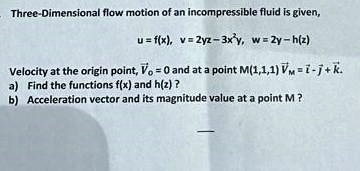 texts three dimensional flow motion of an incompressible fluid is given zy az maxe zaz ax n velocity at the origin point vo o and at a point m111 vm i j k a find the functions fx and hz b fi 10053