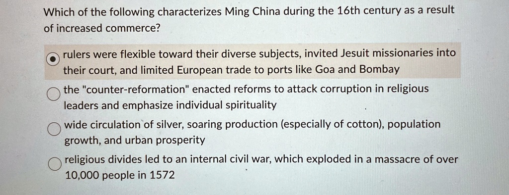 which of the following characterizes ming china during the 16th century as a result of increased commerce rulers were flexible toward their diverse subjects invited jesuit missionaries into  38526