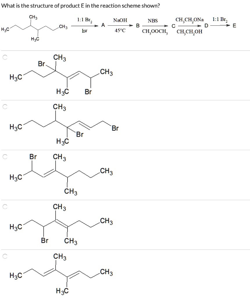 Solved What Is The Structure Of Product E In The Reaction Scheme Shown Ch3 11 Br Hv Naoh Nbs 8235