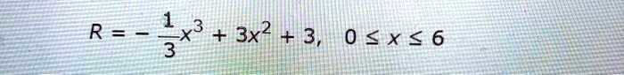 R = -(1)/(3)x^3 + 3x^2 + 3, 0 ≤ x ≤ 6