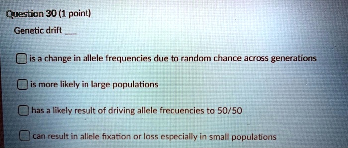 Genetic drift
is a change in allele frequencies due to random chance across generations
is more likely in large populations
has a likely result of driving allele frequencies to 50/50
can result in allele fixation or loss especially in small populations