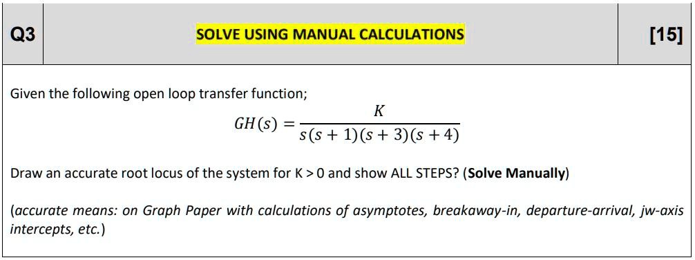 Q3 SOLVE USING MANUAL CALCULATIONS [15] Given the following open loop ...