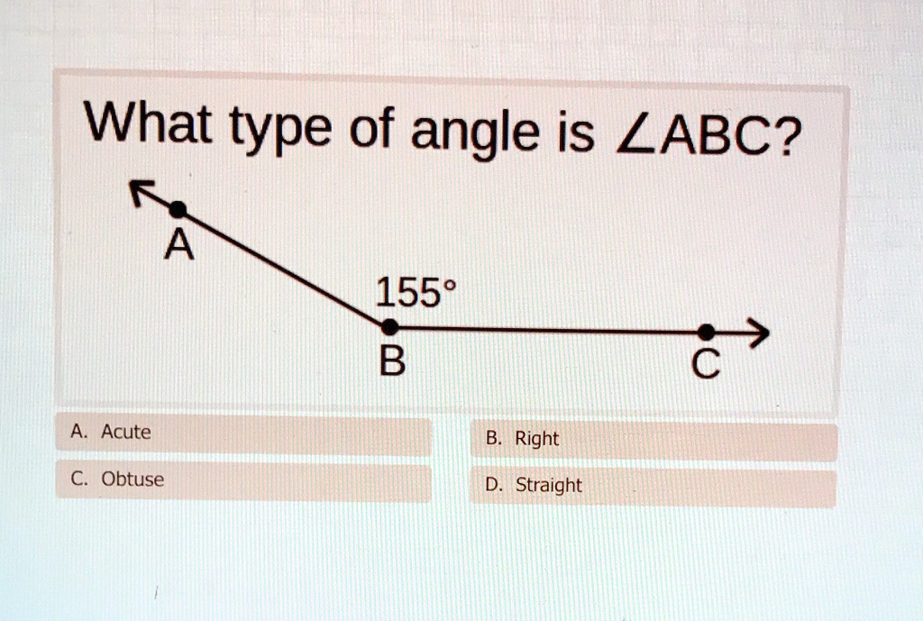 What type of angle is ∠ ABC?
A. Acute
C. Obtuse
A
155°
B
B. Right
D. Straight
C