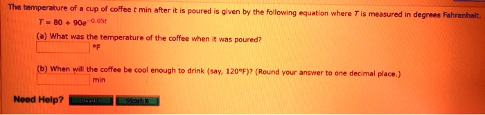 Solved Bemperature Of Cup Coffee Min After Poureo 90e Ost What Was The Temperature Of The Coffee When Given By The Following Equation Where Tis Measured Degrees Fahranhalt Poured When Will The Coffee