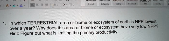 1. In which TERRESTRIAL area or biome or ecosystem of earth is NPP lowest, over a year? Why does this area or biome or ecosystem have very low NPP?
Hint: Figure out what is limiting the primary productivity.
