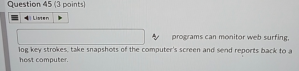 question 45 3 points programs can monitor web surfing log key strokes take snapshots of the computers screen and send reports back to a host computer 13713