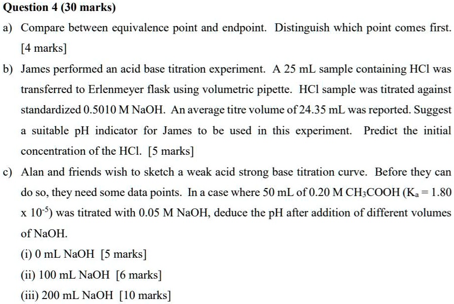 Question 4 (30 marks) a) Compare between equivalence point and endpoint