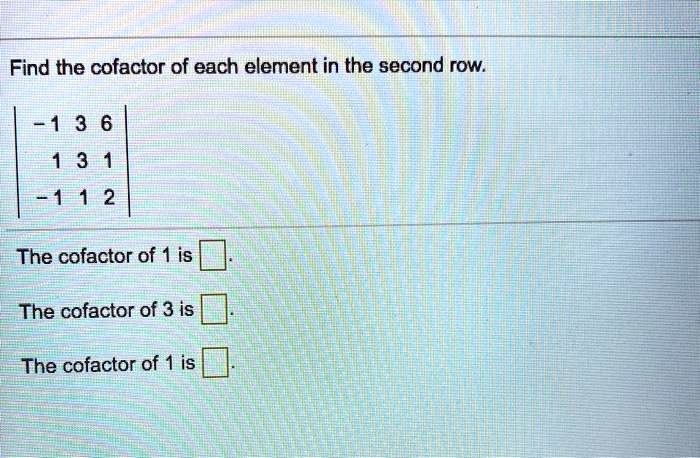 SOLVED Find the cofactor of each element in the second row. 51 3