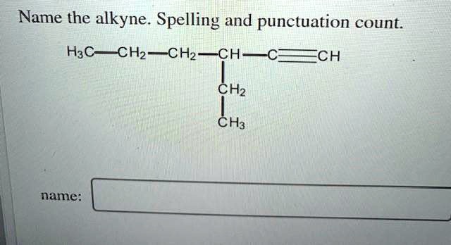 Solved Name The Alkyne Spelling And Punctuation Count H3c Châ‰¡ch Ch2 Châ‰¡ch Ch3 Name