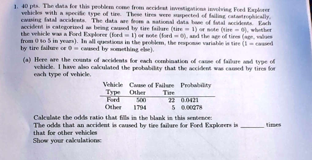 1 40 pts the data for this problem come from accident investigations involving ford explorer vehicles with a specific type of tire these tires were suspected of failing catastrophically caus 74996