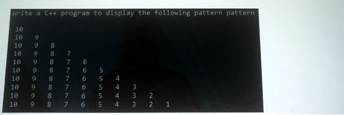 Write a C++ program to display the following pattern pattern
10
10 9
10 9 8
10 9 8 7
10 9 8 7 6
10 9 8 7 6 5
10 9 8 7 6 5 4
10 9 8 7 6 5 4 3
10 9 8 7 6 5 4 3 2
10 9 8 7 6 5 4 3 2 1