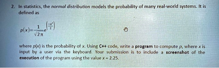2. In statistics, the normal distribution models the probability of ...