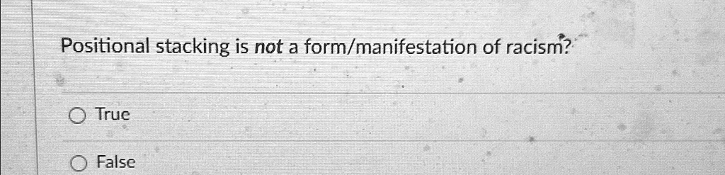 SOLVED: Positional stacking is not a form/manifestation of racism? True ...