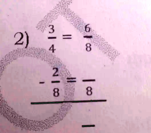 2) (3)/(4) = (6)/(8)
-(2)/(8) = (-)/(8)
-