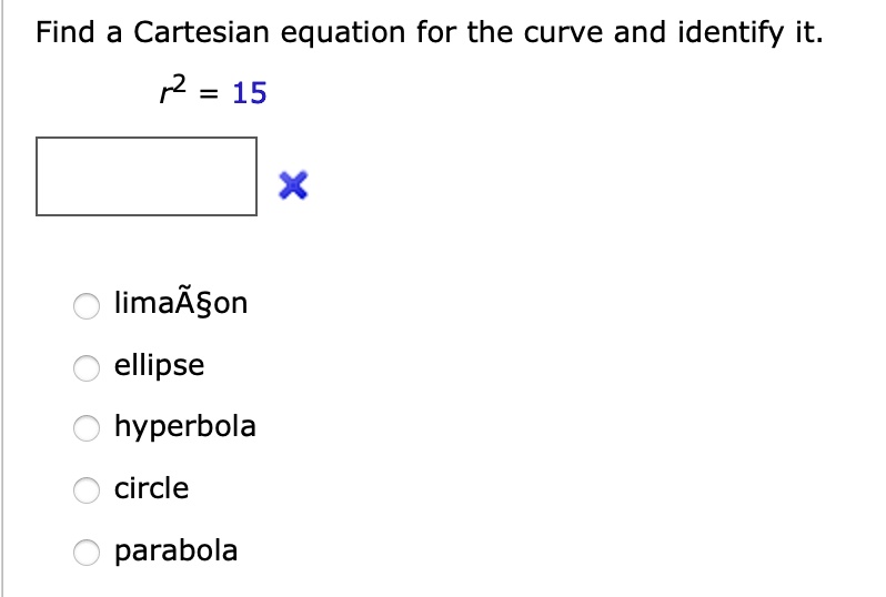 SOLVED: Find a Cartesian equation for the curve and identify it: r = 15 ...