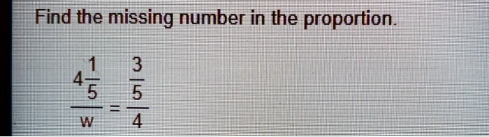 Find the missing number in the proportion.

(4(1)/(5))/(w) = ((3)/(5))/(4)