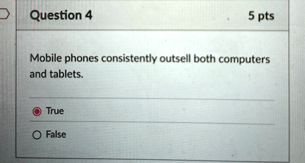 question 4 5 pts mobile phones consistently outsell both computers and tablets true false 46886