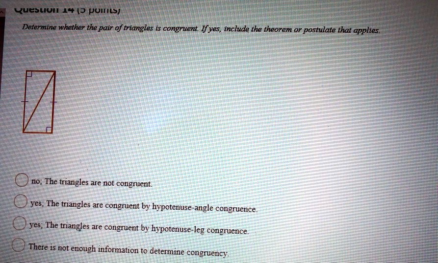 qucsliuii 14 j puils determine whether the pair 0f triangles is congruent if yes include the theorem or postulate that applies no the triangles are not congruent yes the triangles are congru 98823