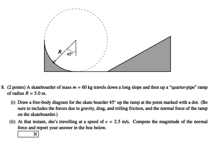 Draw a free-body diagram for the skateboarder going up the ramp at the ...