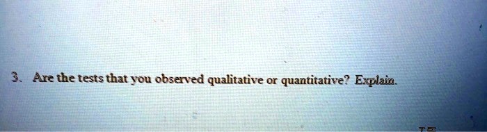 are the tests that you observeed qualitative or quantitative explain 12425